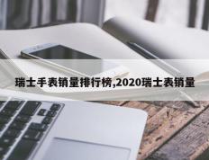 瑞士手表销量排行榜,2020瑞士表销量