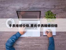 手表维修价格,重庆手表维修价格