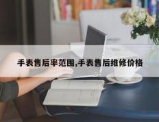 手表售后率范围,手表售后维修价格
